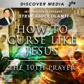 How To Curse Like Jesus | The 10th Prayer